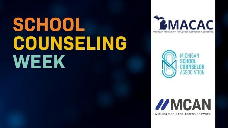 "School Counseling Week" over black background next to Michigan Association for College Admissions Counseling, Michigan School Counselor Association, and MCAN logos over a white background